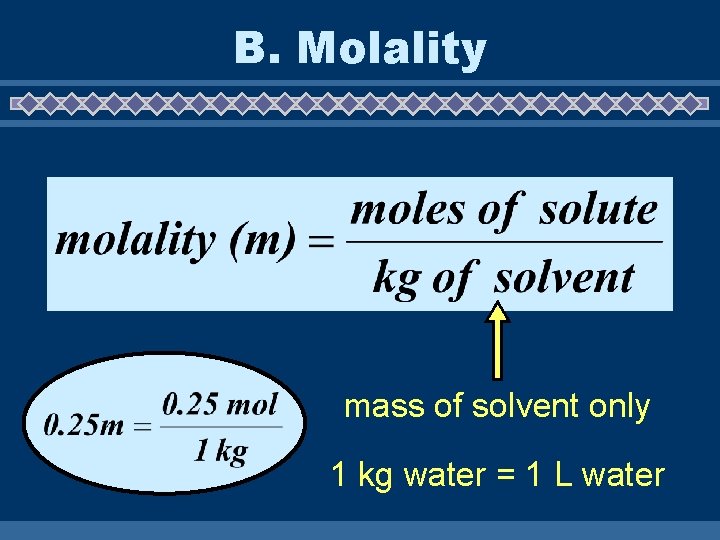 B. Molality mass of solvent only 1 kg water = 1 L water 