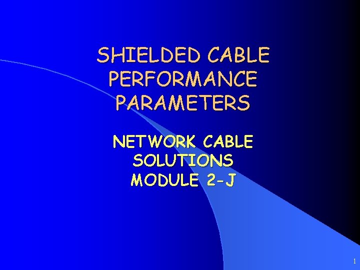 SHIELDED CABLE PERFORMANCE PARAMETERS NETWORK CABLE SOLUTIONS MODULE 2 -J 1 