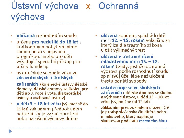 Ústavní výchova x Ochranná výchova • • • nařízena rozhodnutím soudu určena pro nezletilé