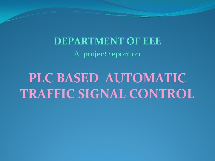 DEPARTMENT OF EEE A project report on PLC BASED AUTOMATIC TRAFFIC SIGNAL CONTROL 