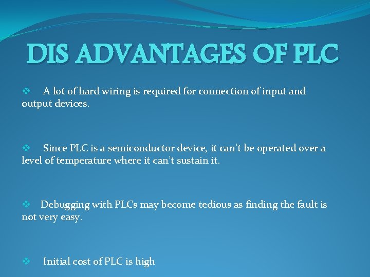 DIS ADVANTAGES OF PLC v A lot of hard wiring is required for connection