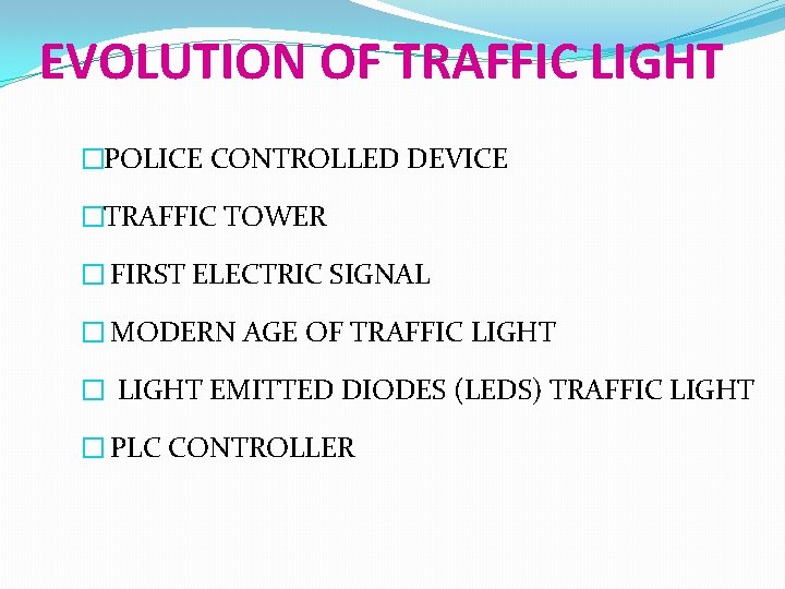 EVOLUTION OF TRAFFIC LIGHT �POLICE CONTROLLED DEVICE �TRAFFIC TOWER � FIRST ELECTRIC SIGNAL �