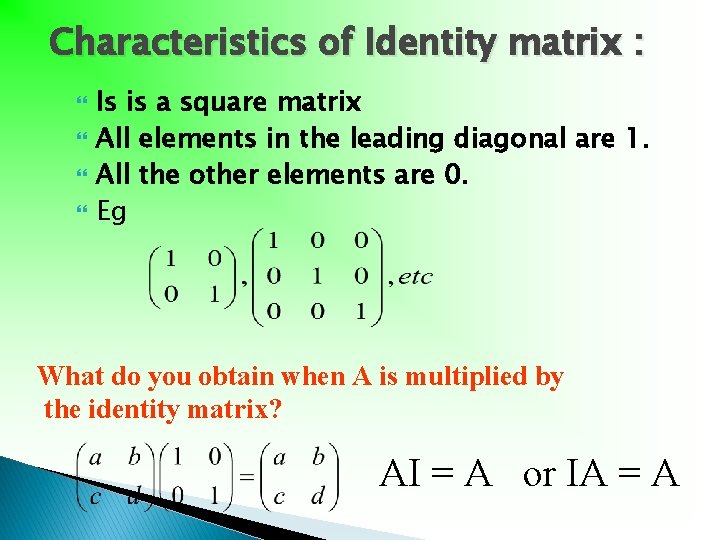 Characteristics of Identity matrix : Is is a square matrix All elements in the