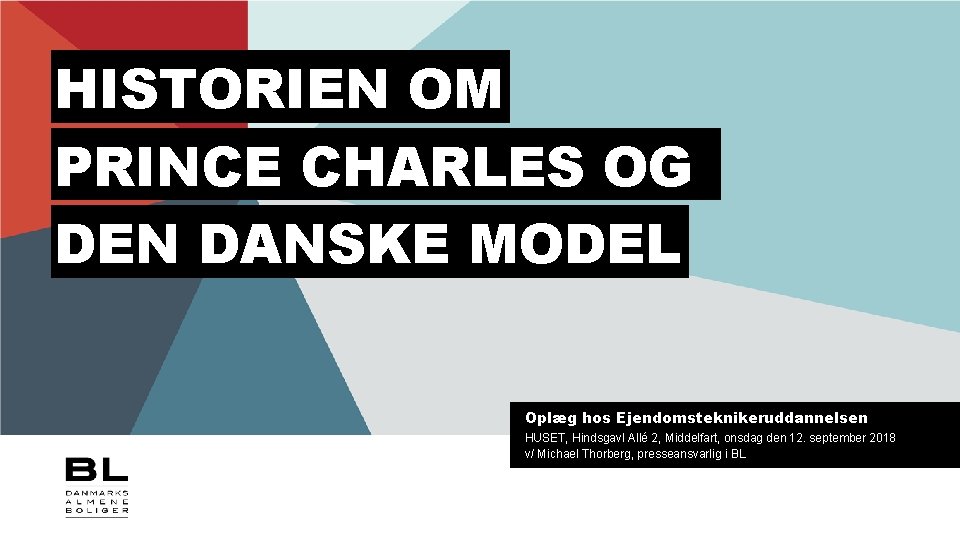 HISTORIEN OM PRINCE CHARLES OG DEN DANSKE MODEL Oplæg hos Ejendomsteknikeruddannelsen HUSET, Hindsgavl Allé