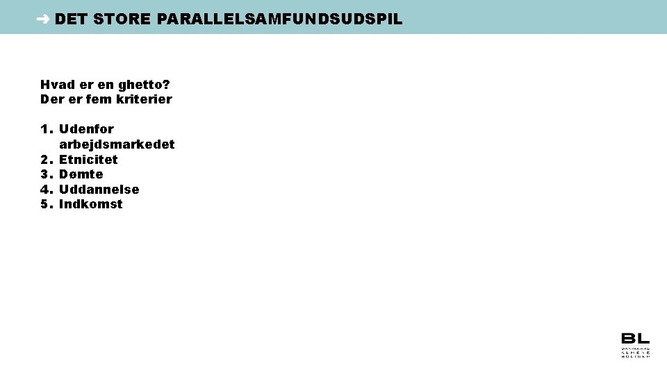 DET STORE PARALLELSAMFUNDSUDSPIL Hvad er en ghetto? Der er fem kriterier 1. Udenfor arbejdsmarkedet