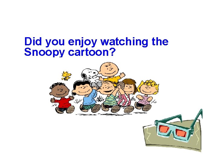 Did you enjoy watching the Snoopy cartoon? 