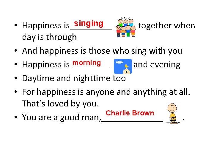 singing • Happiness is_____ together when day is through • And happiness is those