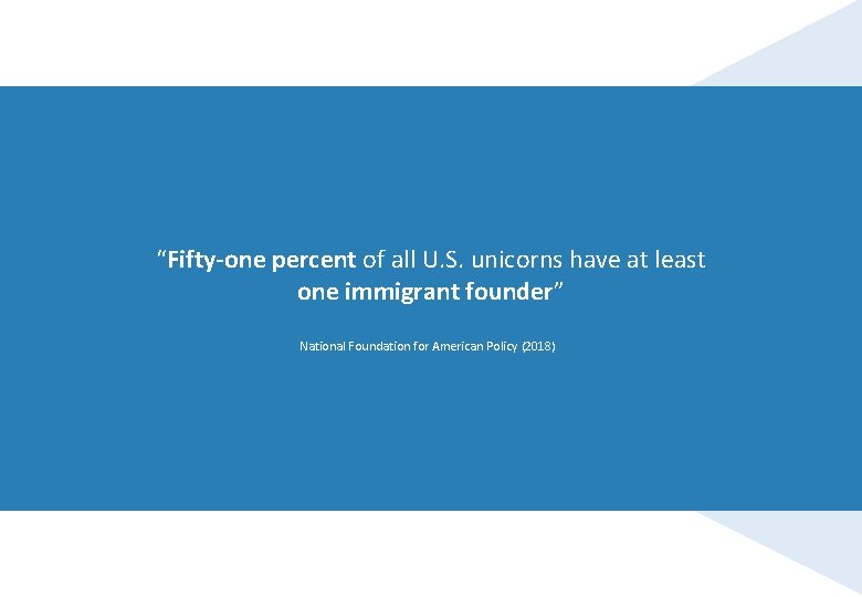 “Fifty-one percent of all U. S. unicorns have at least one immigrant founder” National
