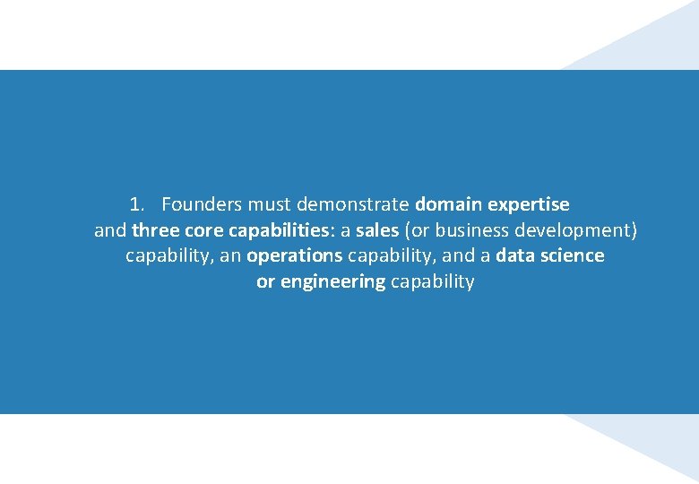 1. Founders must demonstrate domain expertise and three core capabilities: a sales (or business