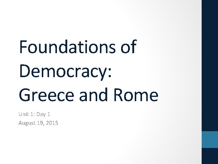 Foundations of Democracy: Greece and Rome Unit 1: Day 1 August 19, 2015 