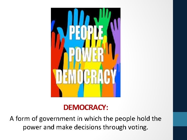 DEMOCRACY: A form of government in which the people hold the power and make