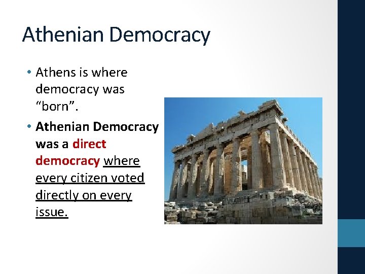 Athenian Democracy • Athens is where democracy was “born”. • Athenian Democracy was a