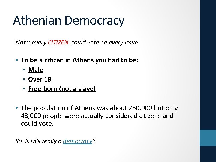 Athenian Democracy Note: every CITIZEN could vote on every issue • To be a