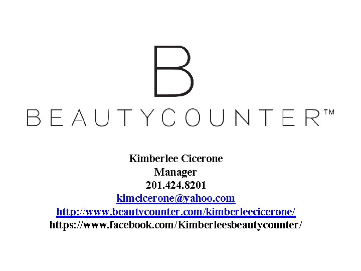Kimberlee Cicerone Manager 201. 424. 8201 kimcicerone@yahoo. com http: //www. beautycounter. com/kimberleecicerone/ https: //www.