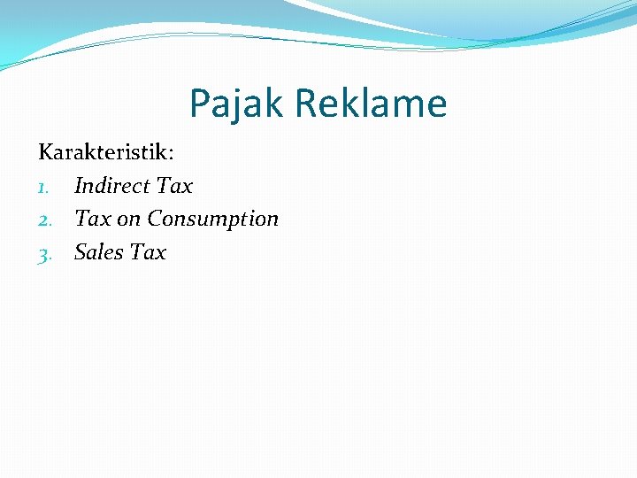 Pajak Reklame Karakteristik: 1. Indirect Tax 2. Tax on Consumption 3. Sales Tax 