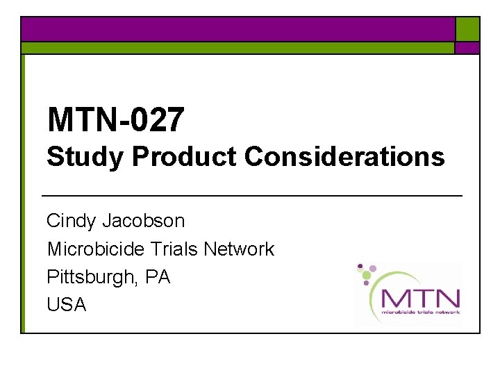 MTN-027 Study Product Considerations Cindy Jacobson Microbicide Trials Network Pittsburgh, PA USA 