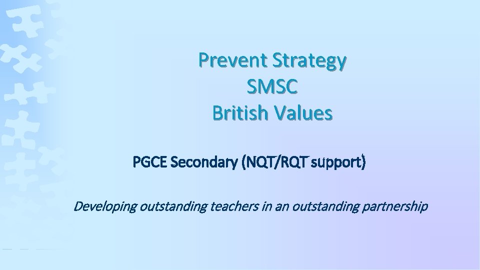 Prevent Strategy SMSC British Values PGCE Secondary (NQT/RQT support) Developing outstanding teachers in an