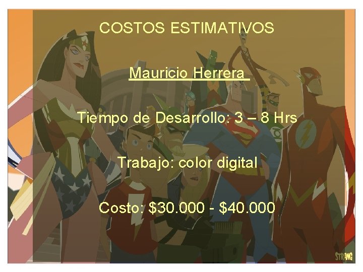 COSTOS ESTIMATIVOS Mauricio Herrera Tiempo de Desarrollo: 3 – 8 Hrs Trabajo: color digital