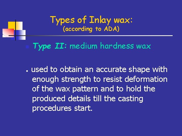 Types of Inlay wax: (according to ADA) n Type II: medium hardness wax ●
