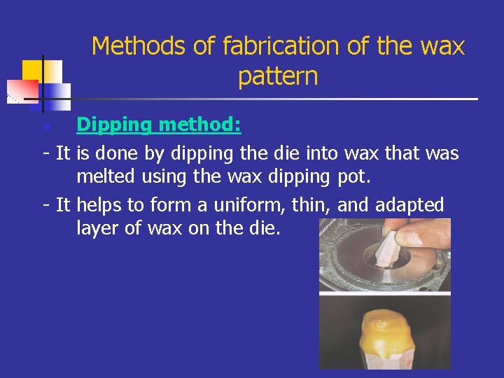 Methods of fabrication of the wax pattern Dipping method: - It is done by