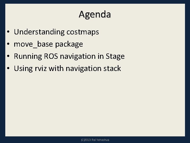 Agenda • • Understanding costmaps move_base package Running ROS navigation in Stage Using rviz