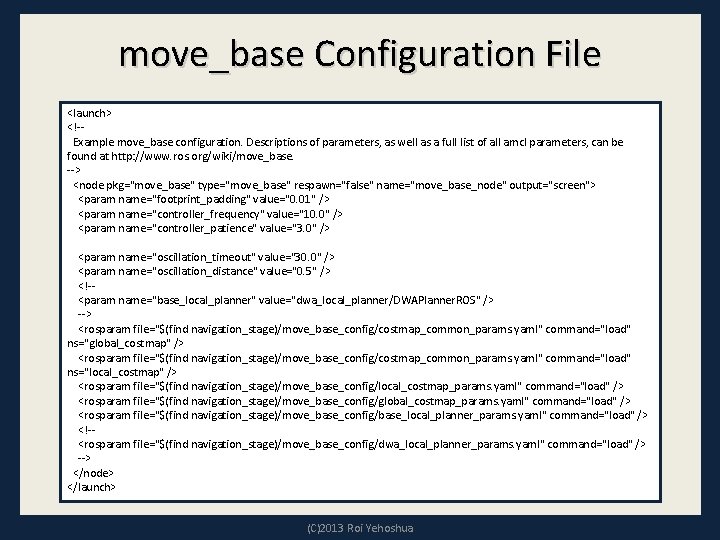 move_base Configuration File <launch> <!- Example move_base configuration. Descriptions of parameters, as well as