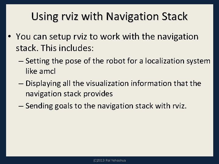 Using rviz with Navigation Stack • You can setup rviz to work with the