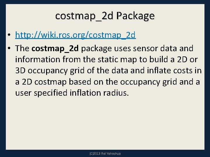 costmap_2 d Package • http: //wiki. ros. org/costmap_2 d • The costmap_2 d package