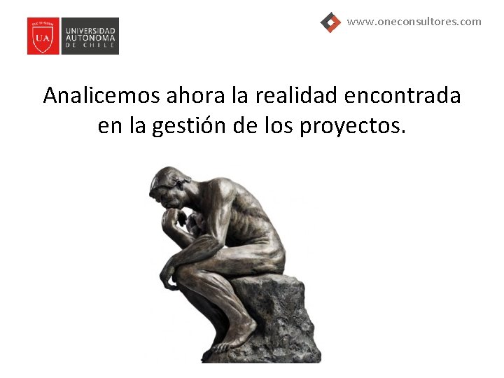 www. oneconsultores. com Analicemos ahora la realidad encontrada en la gestión de los proyectos.