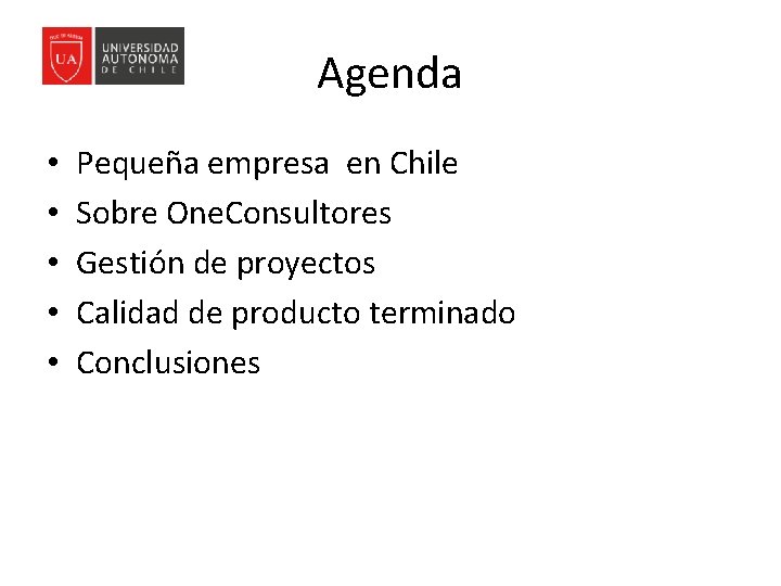 Agenda • • • Pequeña empresa en Chile Sobre One. Consultores Gestión de proyectos