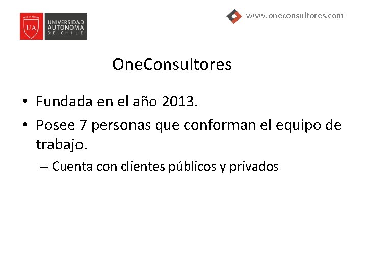www. oneconsultores. com One. Consultores • Fundada en el año 2013. • Posee 7