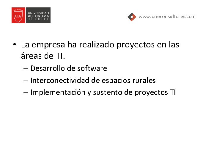 www. oneconsultores. com • La empresa ha realizado proyectos en las áreas de TI.