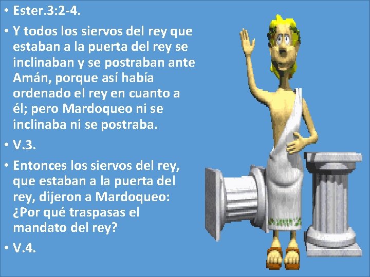  • Ester. 3: 2 -4. • Y todos los siervos del rey que