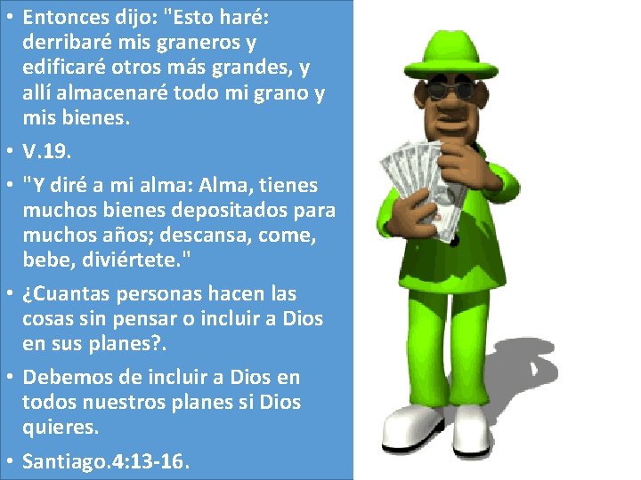  • Entonces dijo: "Esto haré: derribaré mis graneros y edificaré otros más grandes,