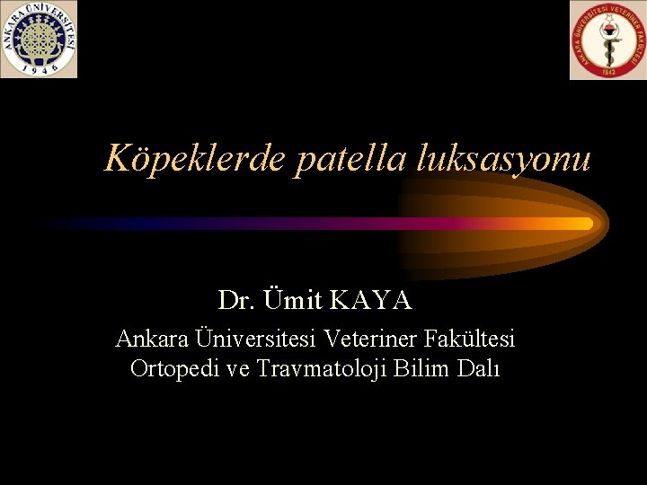 Köpeklerde patella luksasyonu Dr. Ümit KAYA Ankara Üniversitesi Veteriner Fakültesi Ortopedi ve Travmatoloji Bilim
