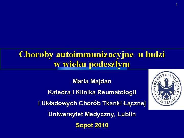 1 Choroby autoimmunizacyjne u ludzi w wieku podeszłym Maria Majdan Katedra i Klinika Reumatologii