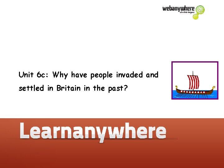 Unit 6 c: Why have people invaded and settled in Britain in the past?