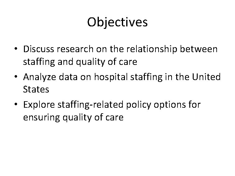 Objectives • Discuss research on the relationship between staffing and quality of care •