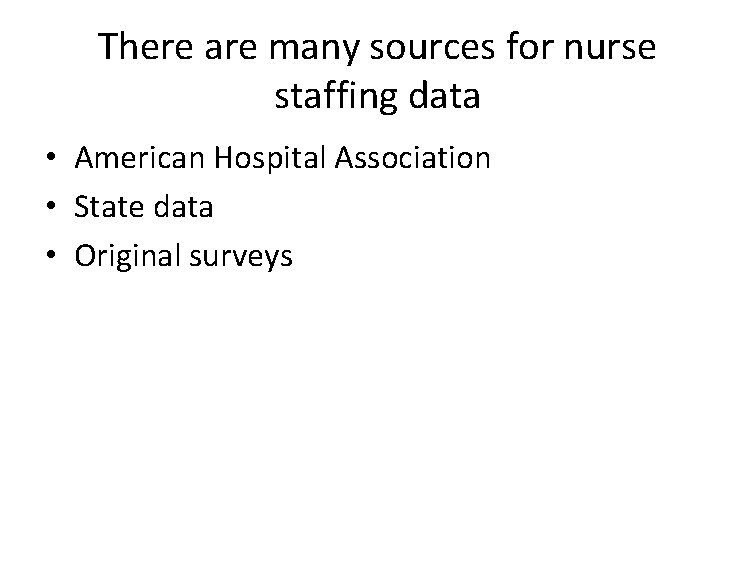There are many sources for nurse staffing data • American Hospital Association • State