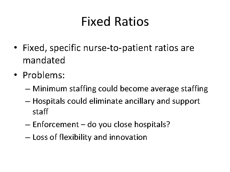 Fixed Ratios • Fixed, specific nurse-to-patient ratios are mandated • Problems: – Minimum staffing