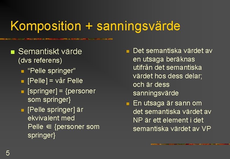 Komposition + sanningsvärde n Semantiskt värde (dvs referens) n “Pelle springer” n [Pelle] =