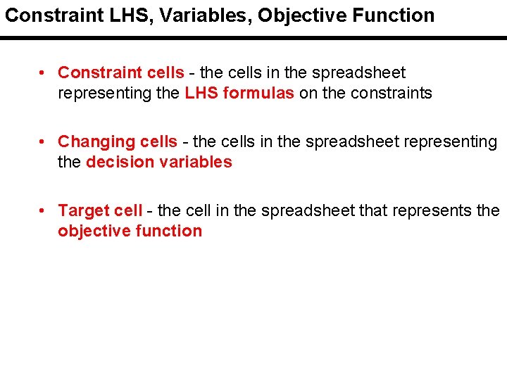 Constraint LHS, Variables, Objective Function • Constraint cells - the cells in the spreadsheet