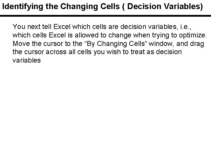 Identifying the Changing Cells ( Decision Variables) You next tell Excel which cells are