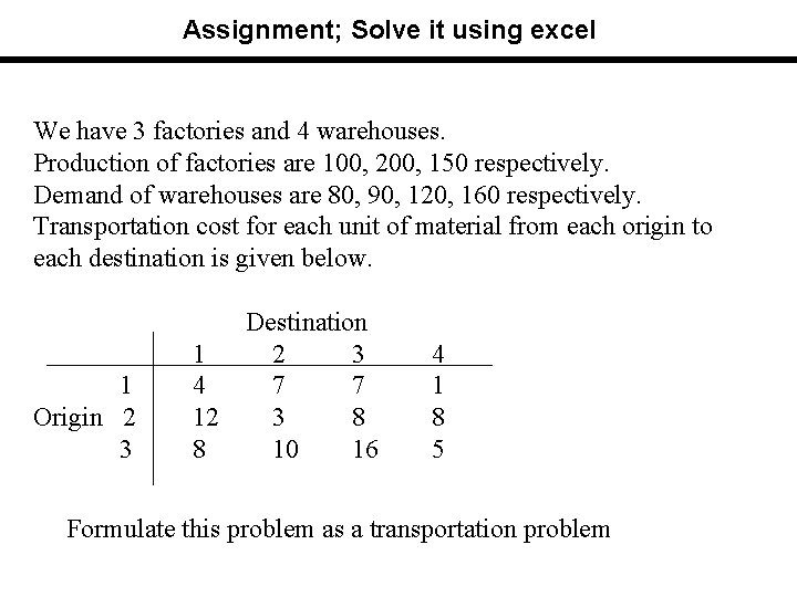 Assignment; Solve it using excel We have 3 factories and 4 warehouses. Production of