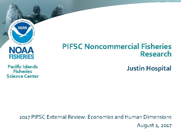 PIFSC Noncommercial Fisheries Research Pacific Islands Fisheries Science Center Justin Hospital 2017 PIFSC External