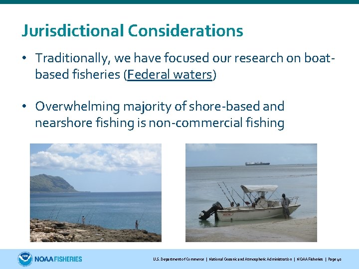 Jurisdictional Considerations • Traditionally, we have focused our research on boatbased fisheries (Federal waters)