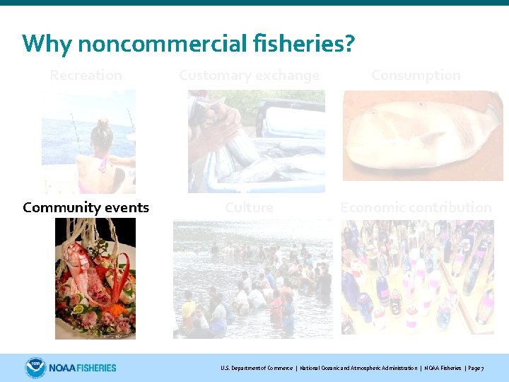 Why noncommercial fisheries? Recreation Customary exchange Consumption Community events Culture Economic contribution U. S.