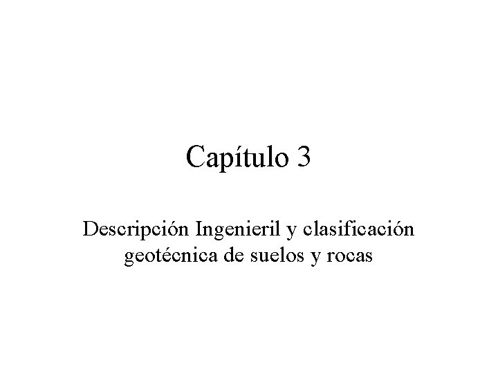 Capítulo 3 Descripción Ingenieril y clasificación geotécnica de suelos y rocas 