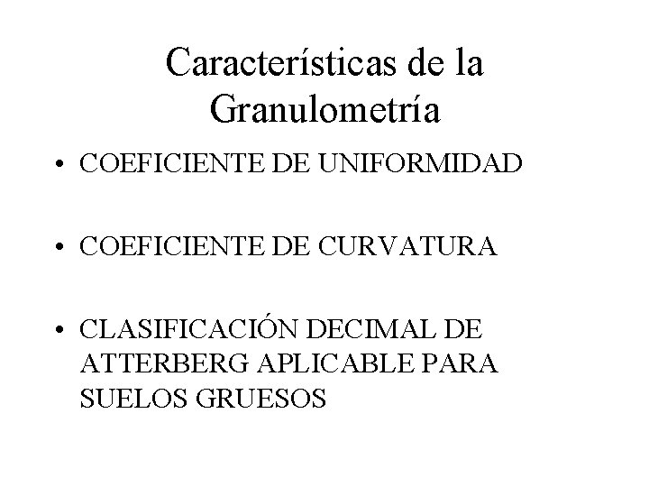 Características de la Granulometría • COEFICIENTE DE UNIFORMIDAD • COEFICIENTE DE CURVATURA • CLASIFICACIÓN