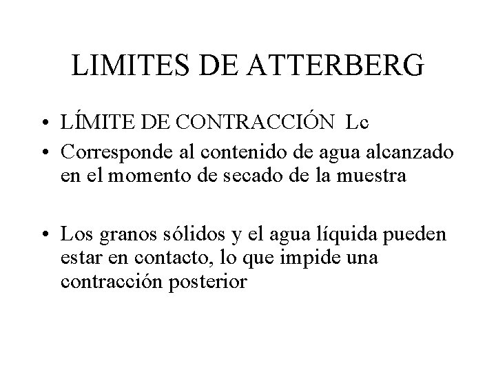LIMITES DE ATTERBERG • LÍMITE DE CONTRACCIÓN Lc • Corresponde al contenido de agua